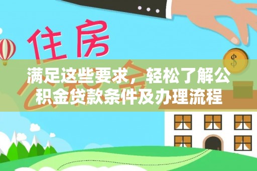 马尾满足这些要求，轻松了解公积金贷款条件及办理流程
