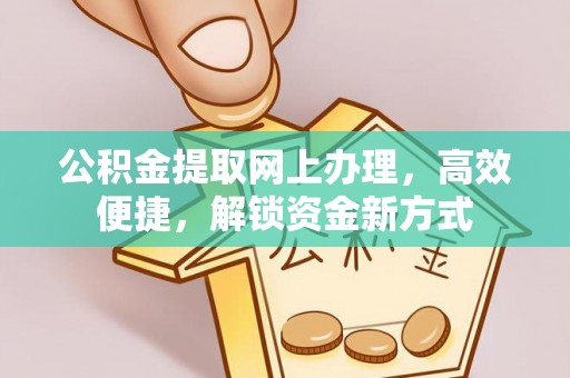 马尾公积金提取网上办理，高效便捷，解锁资金新方式