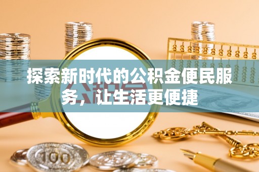 马尾探索新时代的公积金便民服务，让生活更便捷