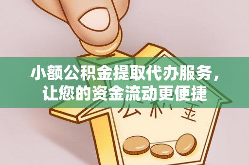 马尾小额公积金提取代办服务，让您的资金流动更便捷