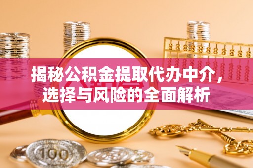 马尾揭秘公积金提取代办中介，选择与风险的全面解析