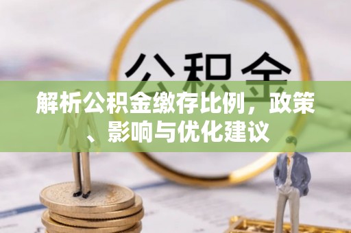 马尾解析公积金缴存比例，政策、影响与优化建议