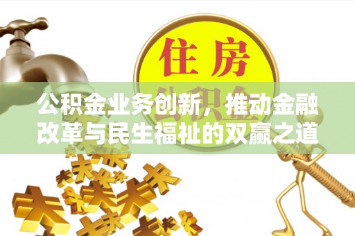 马尾公积金业务创新，推动金融改革与民生福祉的双赢之道