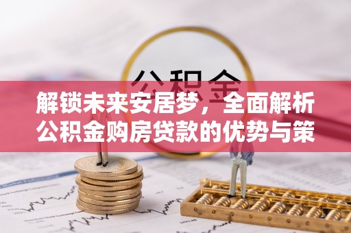 马尾解锁未来安居梦，全面解析公积金购房贷款的优势与策略