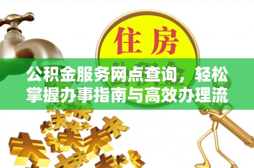 马尾公积金服务网点查询，轻松掌握办事指南与高效办理流程