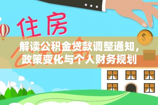 马尾解读公积金贷款调整通知，政策变化与个人财务规划